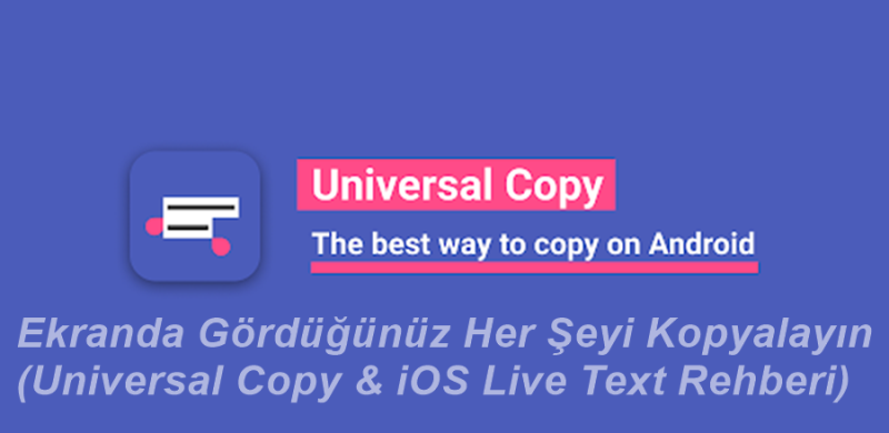 Ekranda Gördüğünüz Her Şeyi Kopyalayın (Universal Copy & iOS Live Text Rehberi)