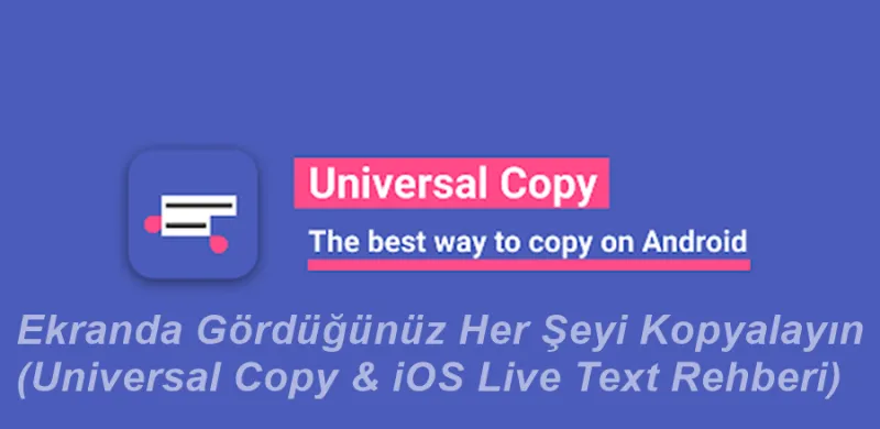 Ekranda Gördüğünüz Her Şeyi Kopyalayın (Universal Copy & iOS Live Text Rehberi)
