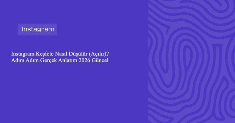 Instagram Keşfete Nasıl Düşülür (Açılır)? Adım Adım Gerçek Anlatım 2026 Güncel