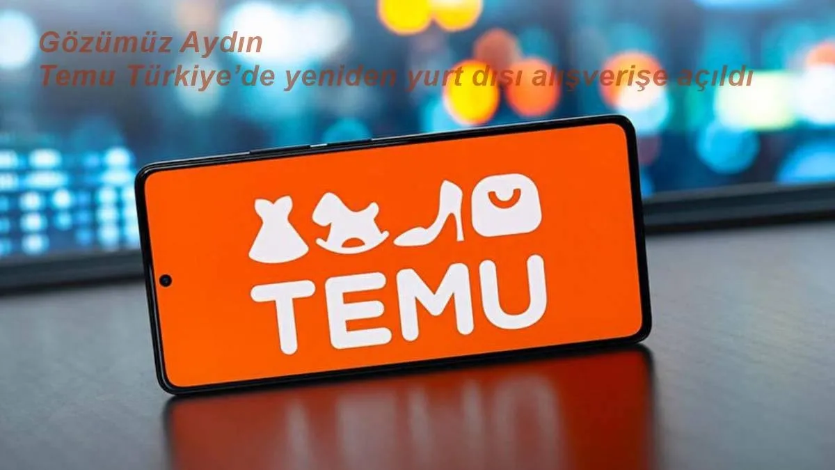 Temu Türkiye’de Alışveriş Yeniden Açıldı: Gümrük Sorunu Nasıl Çözüldü, Avantajlar ve Dikkat Edilecekler