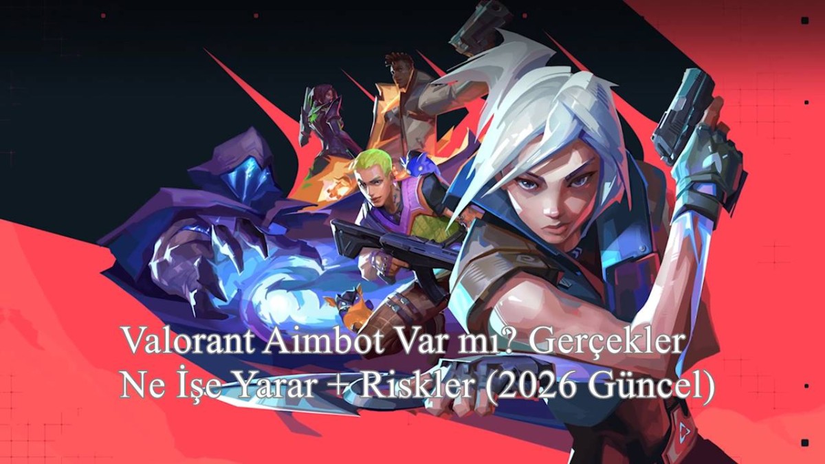 Valorant Aimbot Var mı? Gerçekler + Ne İşe Yarar + Riskler (2026 Güncel)