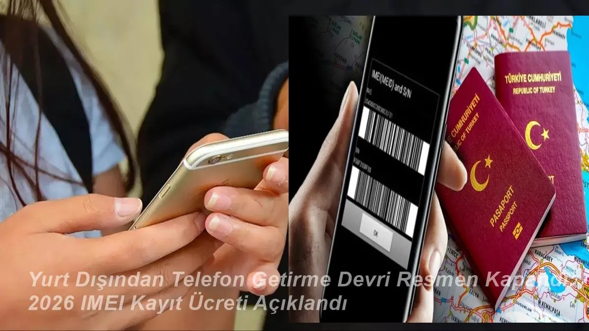 Yurt Dışından Telefon Getirme Devri Resmen Kapandı: 2026 IMEI Kayıt Ücreti Açıklandı